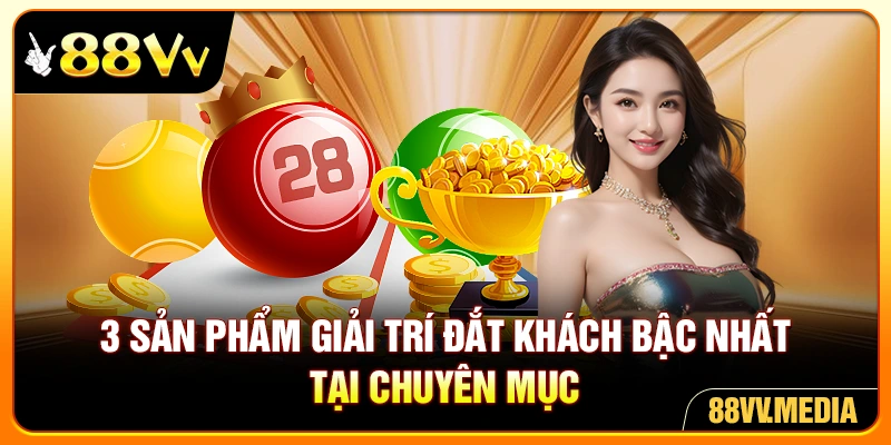 3 sản phẩm giải trí đắt khách bậc nhất tại chuyên mục