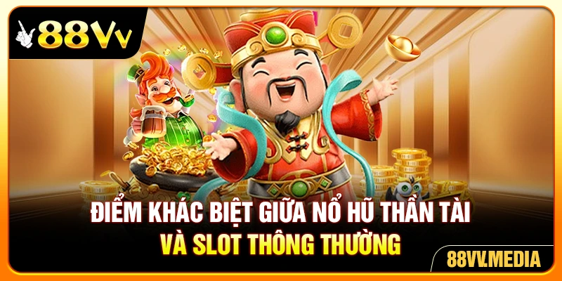 Điểm khác biệt giữa nổ hũ thần tài và slot thông thường 