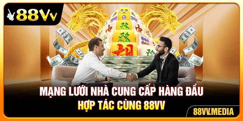 Mạng lưới nhà cung cấp hàng đầu hợp tác cùng 88VV