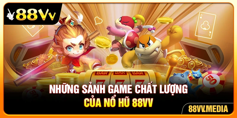 Những sảnh game chất lượng của nổ hũ 88VV