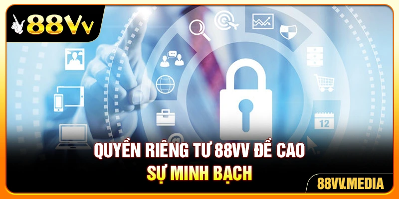 Quyền riêng tư 88VV đề cao sự minh bạch